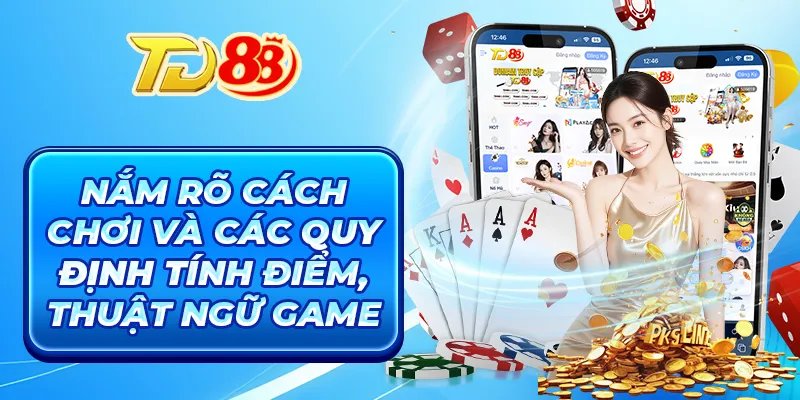 Nắm rõ cách chơi và các quy định tính điểm, thuật ngữ game